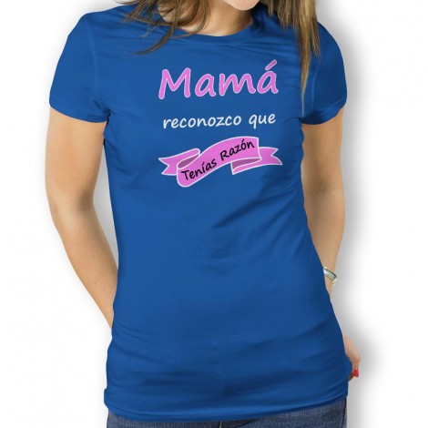 Camiseta Mamá Tenias Razón para mujer